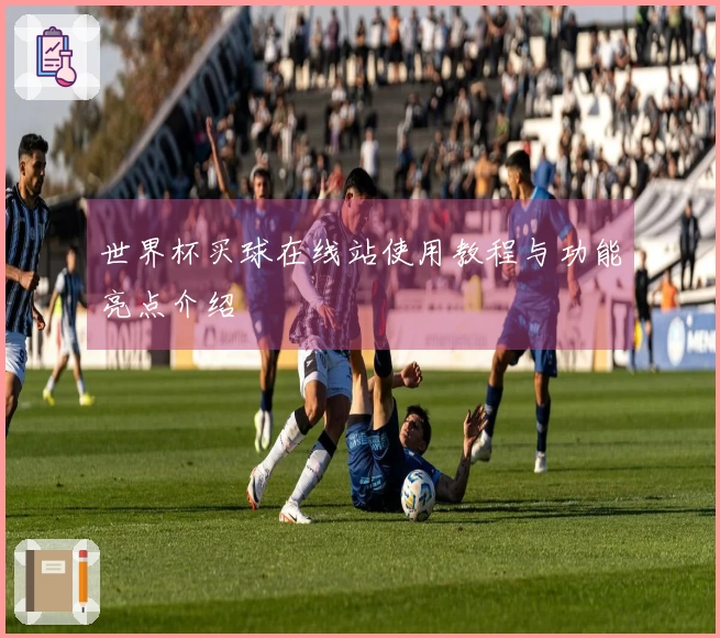 世界杯买球在线站使用教程与功能亮点介绍
