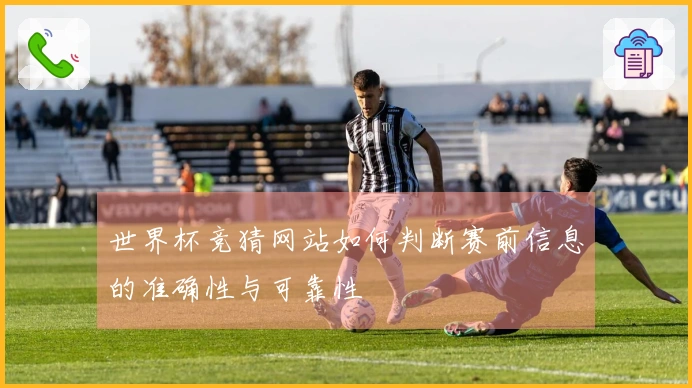 世界杯竞猜网站如何判断赛前信息的准确性与可靠性