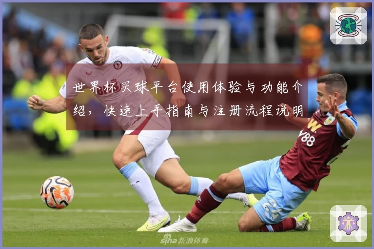 世界杯买球平台使用体验与功能介绍，快速上手指南与注册流程说明