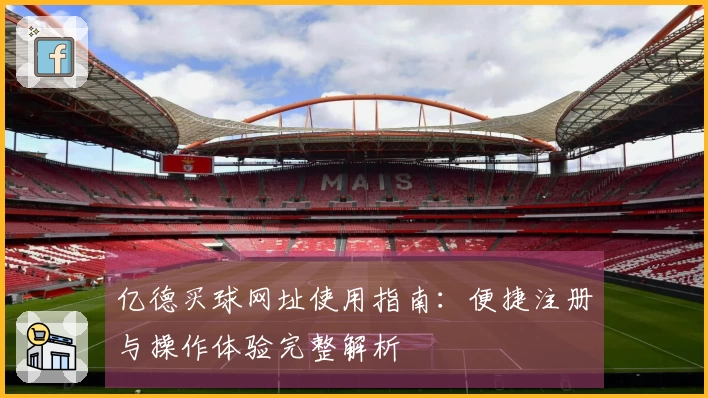 亿德买球网址使用指南：便捷注册与操作体验完整解析